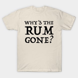 Why's the Rum Gone? T-Shirt